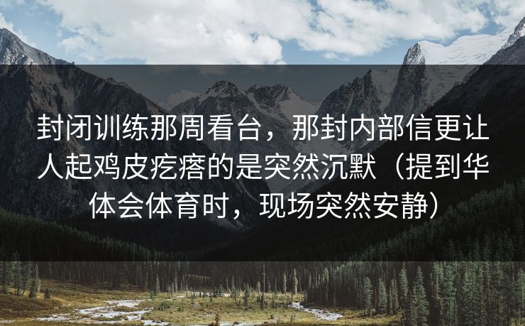 封闭训练那周看台，那封内部信更让人起鸡皮疙瘩的是突然沉默（提到华体会体育时，现场突然安静）