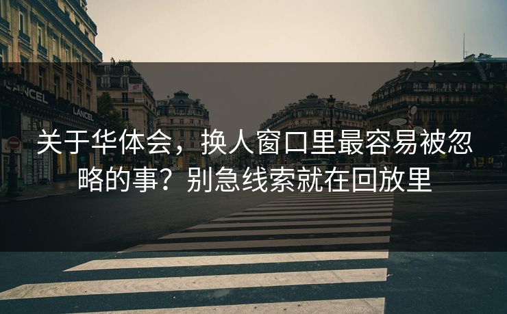 关于华体会，换人窗口里最容易被忽略的事？别急线索就在回放里