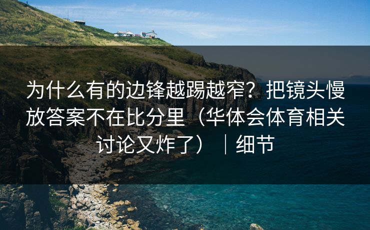 为什么有的边锋越踢越窄？把镜头慢放答案不在比分里（华体会体育相关讨论又炸了）｜细节
