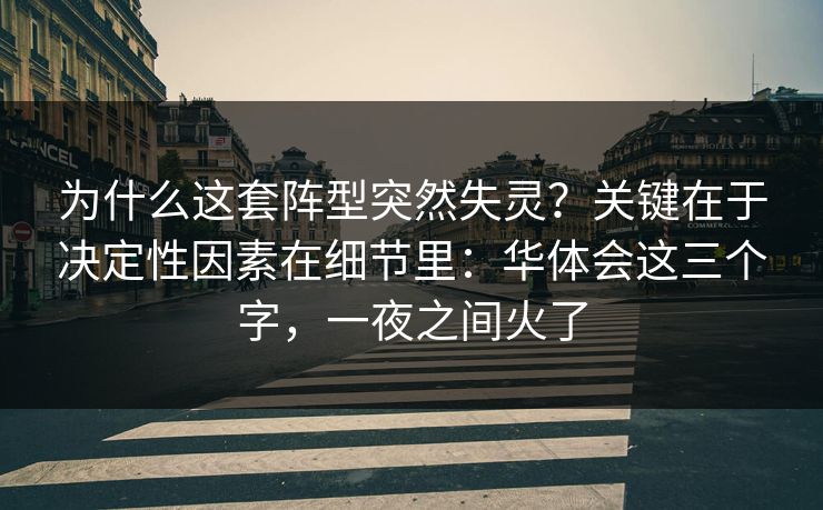 为什么这套阵型突然失灵？关键在于决定性因素在细节里：华体会这三个字，一夜之间火了