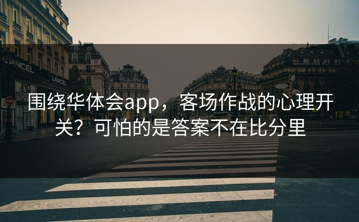 围绕华体会app，客场作战的心理开关？可怕的是答案不在比分里